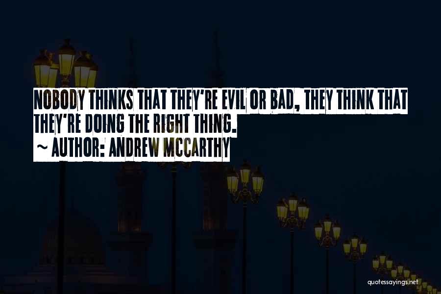 Andrew McCarthy Quotes: Nobody Thinks That They're Evil Or Bad, They Think That They're Doing The Right Thing.