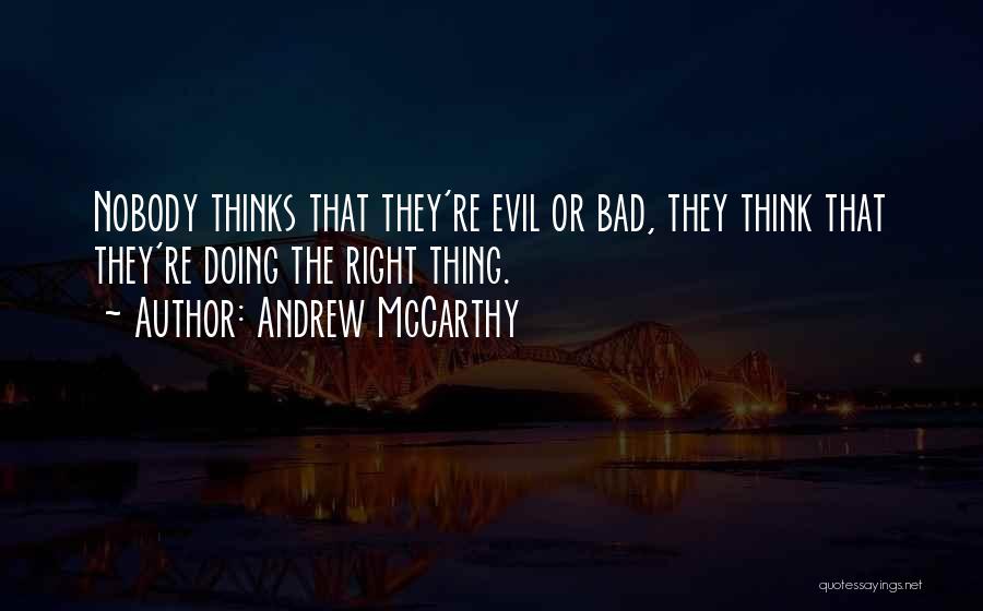 Andrew McCarthy Quotes: Nobody Thinks That They're Evil Or Bad, They Think That They're Doing The Right Thing.