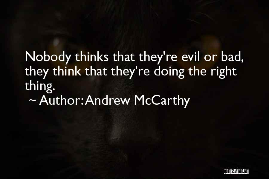 Andrew McCarthy Quotes: Nobody Thinks That They're Evil Or Bad, They Think That They're Doing The Right Thing.