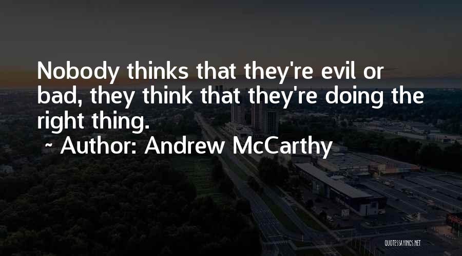 Andrew McCarthy Quotes: Nobody Thinks That They're Evil Or Bad, They Think That They're Doing The Right Thing.