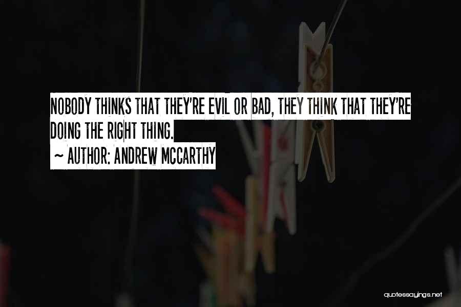 Andrew McCarthy Quotes: Nobody Thinks That They're Evil Or Bad, They Think That They're Doing The Right Thing.