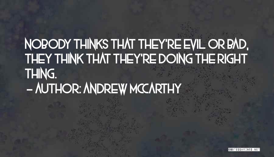 Andrew McCarthy Quotes: Nobody Thinks That They're Evil Or Bad, They Think That They're Doing The Right Thing.