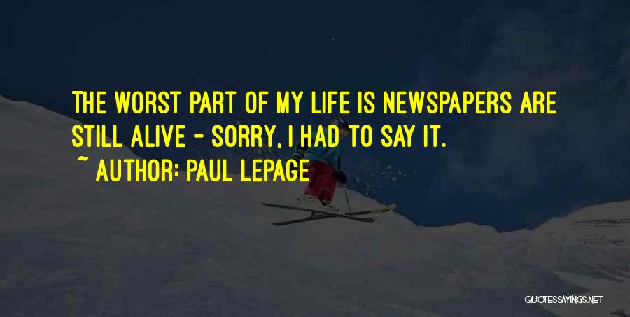 Paul LePage Quotes: The Worst Part Of My Life Is Newspapers Are Still Alive - Sorry, I Had To Say It.