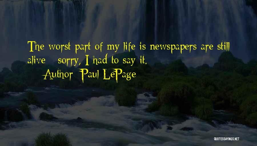 Paul LePage Quotes: The Worst Part Of My Life Is Newspapers Are Still Alive - Sorry, I Had To Say It.