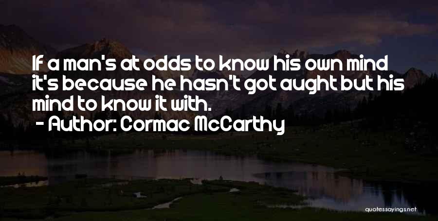Cormac McCarthy Quotes: If A Man's At Odds To Know His Own Mind It's Because He Hasn't Got Aught But His Mind To