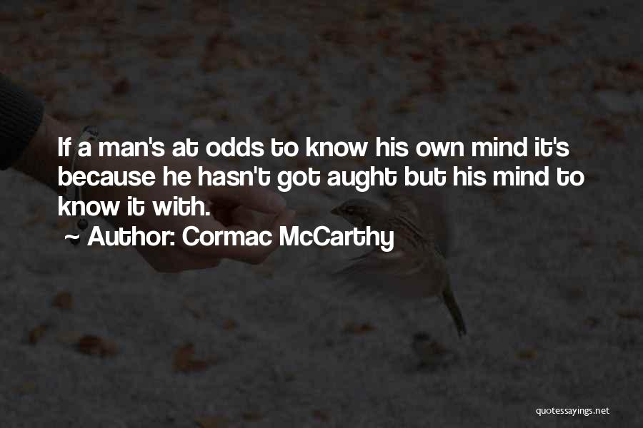 Cormac McCarthy Quotes: If A Man's At Odds To Know His Own Mind It's Because He Hasn't Got Aught But His Mind To