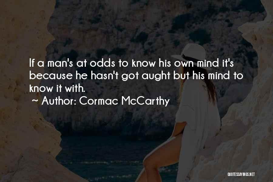 Cormac McCarthy Quotes: If A Man's At Odds To Know His Own Mind It's Because He Hasn't Got Aught But His Mind To