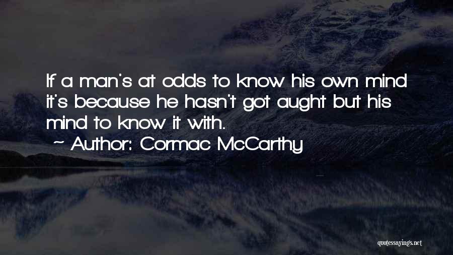 Cormac McCarthy Quotes: If A Man's At Odds To Know His Own Mind It's Because He Hasn't Got Aught But His Mind To