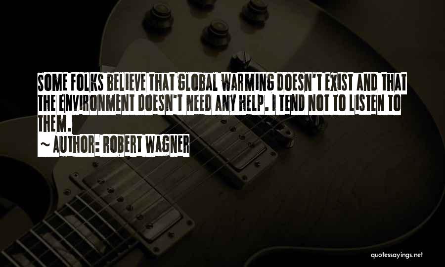 Robert Wagner Quotes: Some Folks Believe That Global Warming Doesn't Exist And That The Environment Doesn't Need Any Help. I Tend Not To