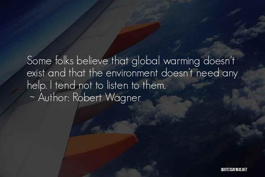 Robert Wagner Quotes: Some Folks Believe That Global Warming Doesn't Exist And That The Environment Doesn't Need Any Help. I Tend Not To