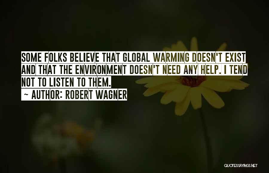 Robert Wagner Quotes: Some Folks Believe That Global Warming Doesn't Exist And That The Environment Doesn't Need Any Help. I Tend Not To