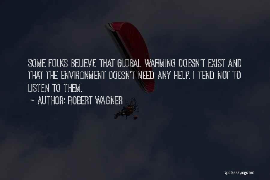 Robert Wagner Quotes: Some Folks Believe That Global Warming Doesn't Exist And That The Environment Doesn't Need Any Help. I Tend Not To