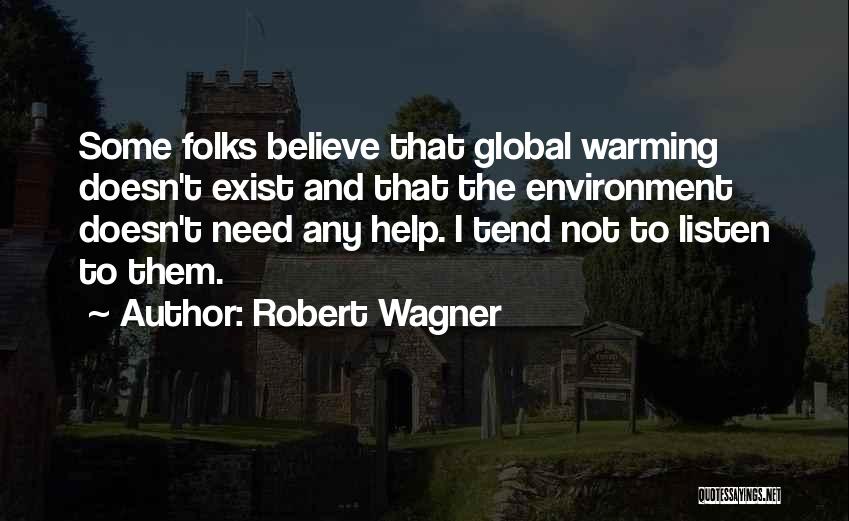 Robert Wagner Quotes: Some Folks Believe That Global Warming Doesn't Exist And That The Environment Doesn't Need Any Help. I Tend Not To