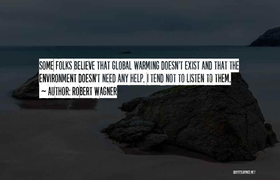 Robert Wagner Quotes: Some Folks Believe That Global Warming Doesn't Exist And That The Environment Doesn't Need Any Help. I Tend Not To