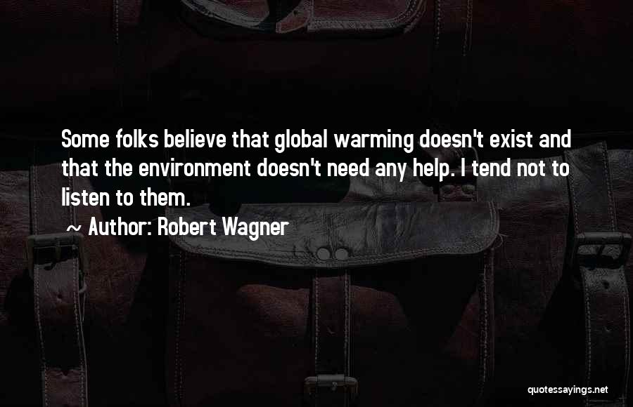 Robert Wagner Quotes: Some Folks Believe That Global Warming Doesn't Exist And That The Environment Doesn't Need Any Help. I Tend Not To