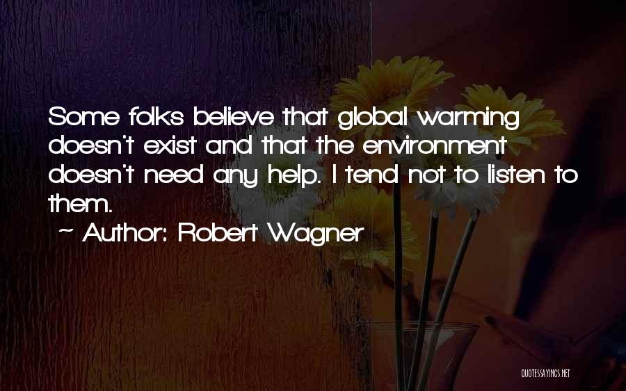 Robert Wagner Quotes: Some Folks Believe That Global Warming Doesn't Exist And That The Environment Doesn't Need Any Help. I Tend Not To