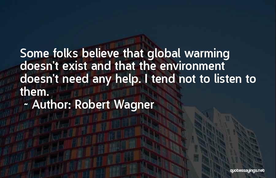 Robert Wagner Quotes: Some Folks Believe That Global Warming Doesn't Exist And That The Environment Doesn't Need Any Help. I Tend Not To