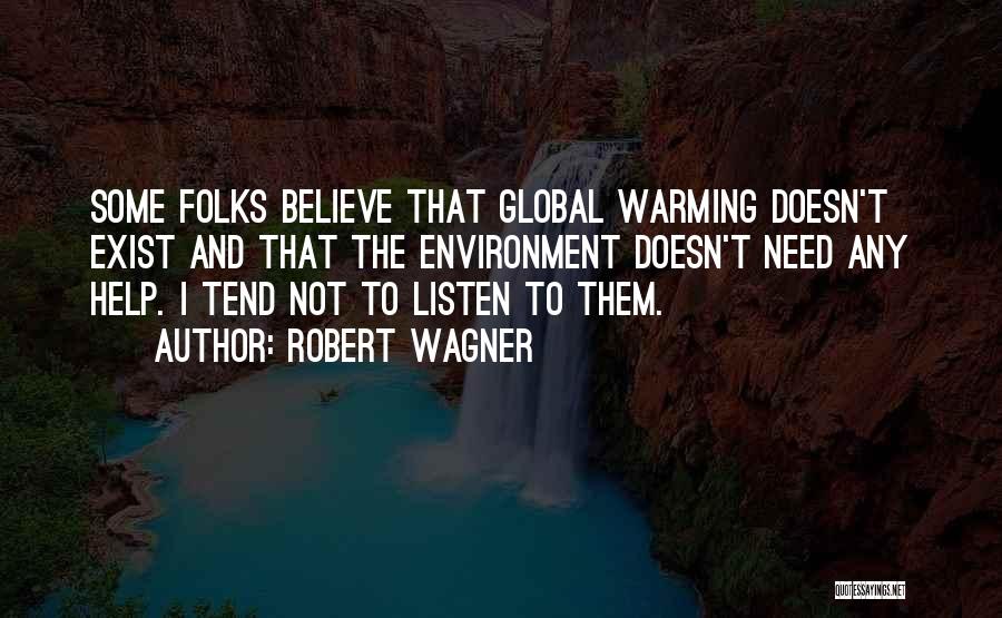 Robert Wagner Quotes: Some Folks Believe That Global Warming Doesn't Exist And That The Environment Doesn't Need Any Help. I Tend Not To