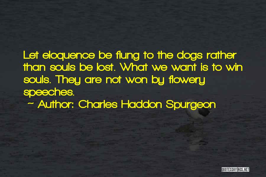 Charles Haddon Spurgeon Quotes: Let Eloquence Be Flung To The Dogs Rather Than Souls Be Lost. What We Want Is To Win Souls. They