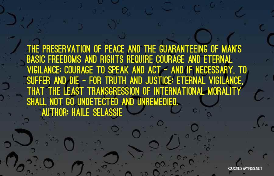 Haile Selassie Quotes: The Preservation Of Peace And The Guaranteeing Of Man's Basic Freedoms And Rights Require Courage And Eternal Vigilance: Courage To