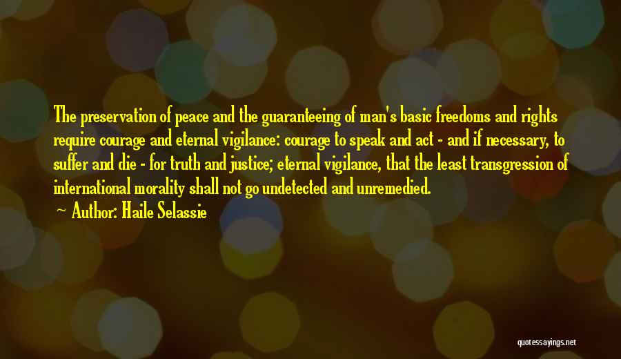 Haile Selassie Quotes: The Preservation Of Peace And The Guaranteeing Of Man's Basic Freedoms And Rights Require Courage And Eternal Vigilance: Courage To