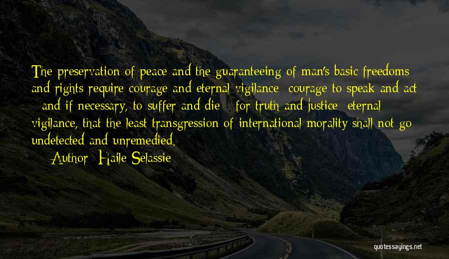 Haile Selassie Quotes: The Preservation Of Peace And The Guaranteeing Of Man's Basic Freedoms And Rights Require Courage And Eternal Vigilance: Courage To