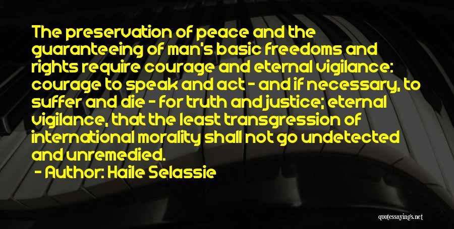 Haile Selassie Quotes: The Preservation Of Peace And The Guaranteeing Of Man's Basic Freedoms And Rights Require Courage And Eternal Vigilance: Courage To