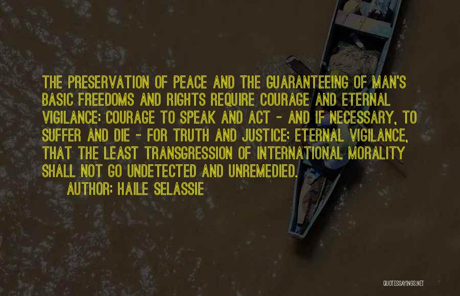 Haile Selassie Quotes: The Preservation Of Peace And The Guaranteeing Of Man's Basic Freedoms And Rights Require Courage And Eternal Vigilance: Courage To