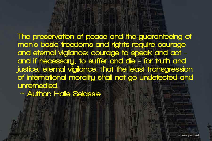 Haile Selassie Quotes: The Preservation Of Peace And The Guaranteeing Of Man's Basic Freedoms And Rights Require Courage And Eternal Vigilance: Courage To