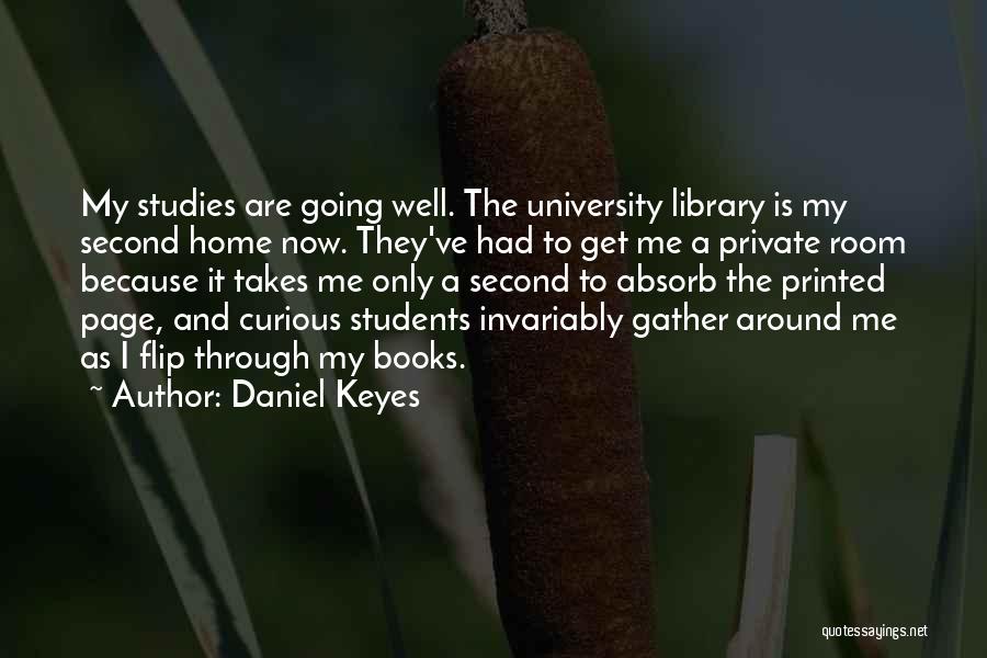 Daniel Keyes Quotes: My Studies Are Going Well. The University Library Is My Second Home Now. They've Had To Get Me A Private