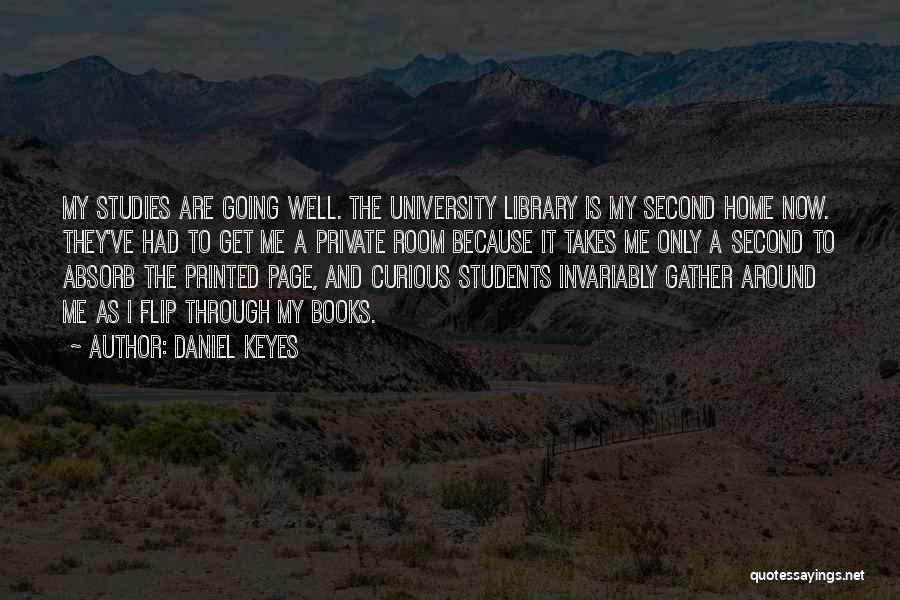 Daniel Keyes Quotes: My Studies Are Going Well. The University Library Is My Second Home Now. They've Had To Get Me A Private