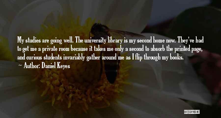 Daniel Keyes Quotes: My Studies Are Going Well. The University Library Is My Second Home Now. They've Had To Get Me A Private