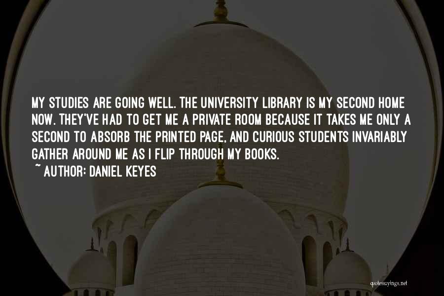 Daniel Keyes Quotes: My Studies Are Going Well. The University Library Is My Second Home Now. They've Had To Get Me A Private