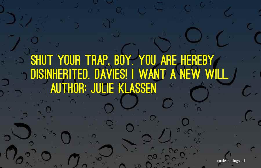 Julie Klassen Quotes: Shut Your Trap, Boy. You Are Hereby Disinherited. Davies! I Want A New Will.