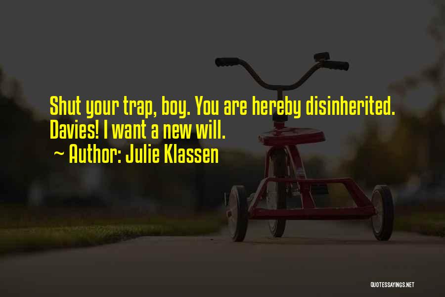 Julie Klassen Quotes: Shut Your Trap, Boy. You Are Hereby Disinherited. Davies! I Want A New Will.