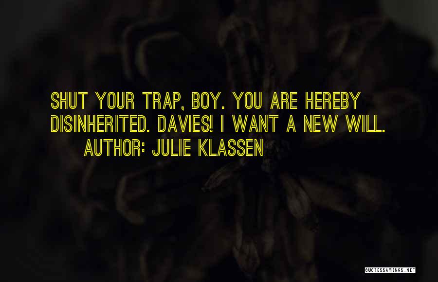 Julie Klassen Quotes: Shut Your Trap, Boy. You Are Hereby Disinherited. Davies! I Want A New Will.