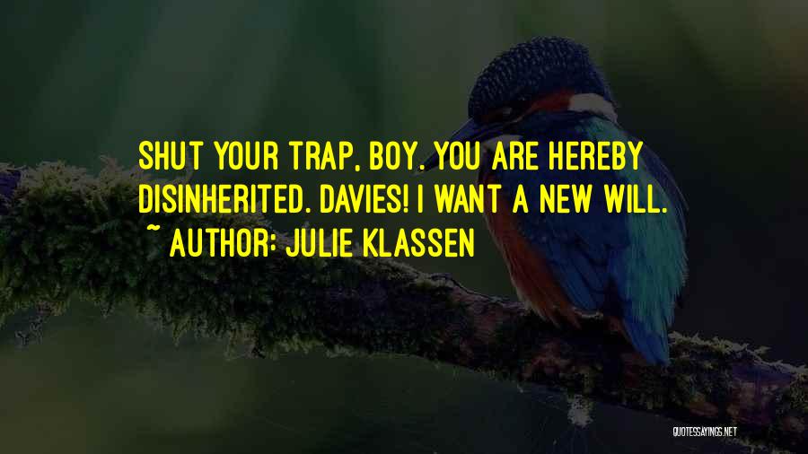 Julie Klassen Quotes: Shut Your Trap, Boy. You Are Hereby Disinherited. Davies! I Want A New Will.