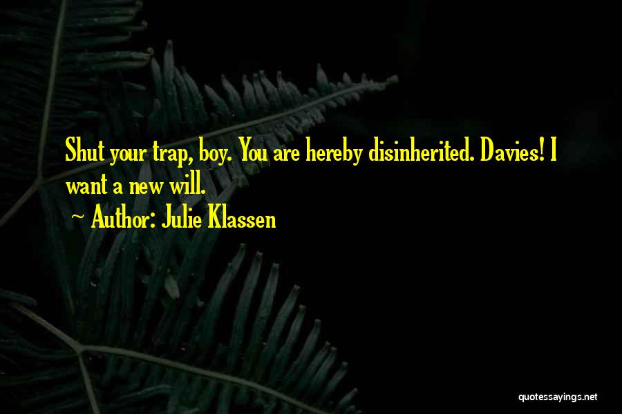 Julie Klassen Quotes: Shut Your Trap, Boy. You Are Hereby Disinherited. Davies! I Want A New Will.