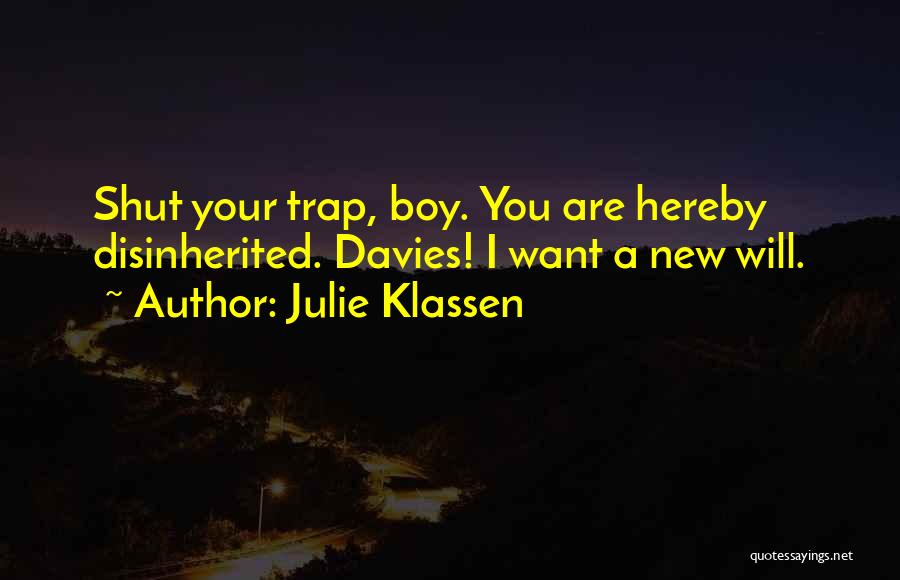 Julie Klassen Quotes: Shut Your Trap, Boy. You Are Hereby Disinherited. Davies! I Want A New Will.