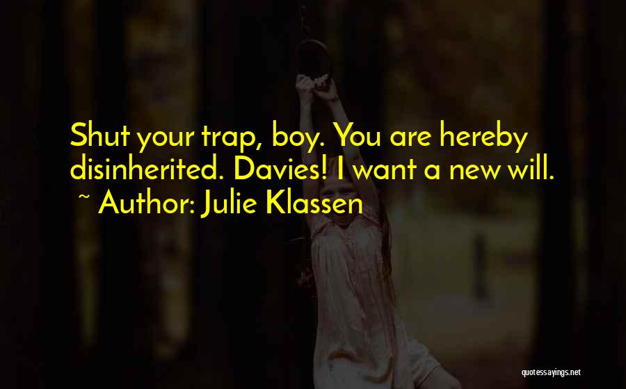 Julie Klassen Quotes: Shut Your Trap, Boy. You Are Hereby Disinherited. Davies! I Want A New Will.