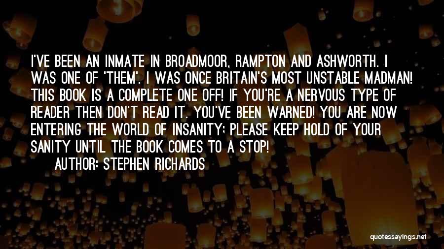 Stephen Richards Quotes: I've Been An Inmate In Broadmoor, Rampton And Ashworth. I Was One Of 'them'. I Was Once Britain's Most Unstable