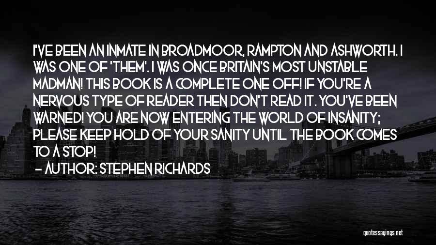 Stephen Richards Quotes: I've Been An Inmate In Broadmoor, Rampton And Ashworth. I Was One Of 'them'. I Was Once Britain's Most Unstable