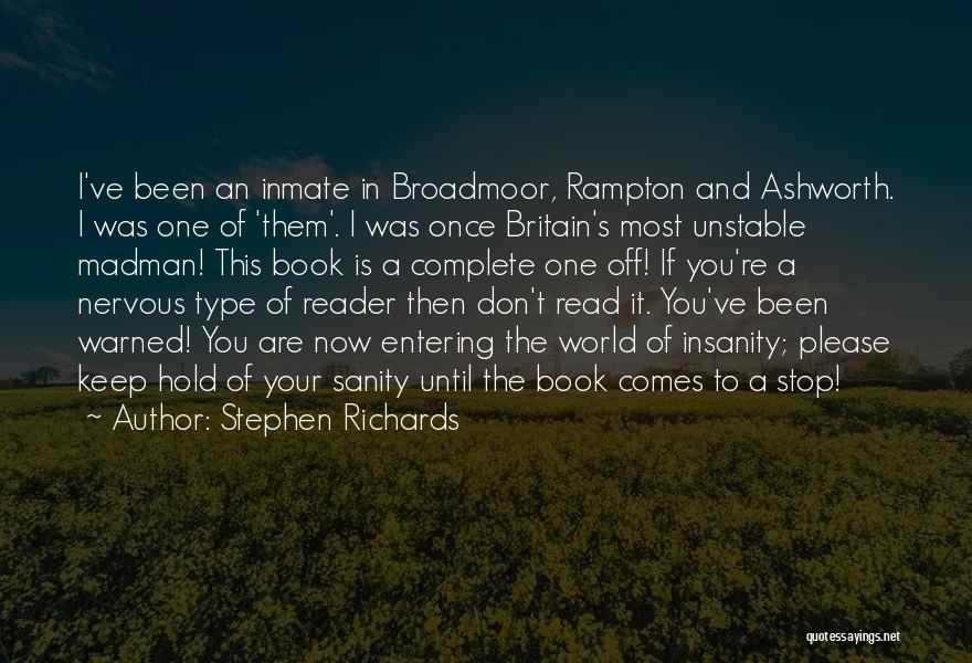 Stephen Richards Quotes: I've Been An Inmate In Broadmoor, Rampton And Ashworth. I Was One Of 'them'. I Was Once Britain's Most Unstable