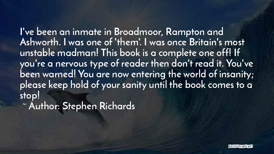Stephen Richards Quotes: I've Been An Inmate In Broadmoor, Rampton And Ashworth. I Was One Of 'them'. I Was Once Britain's Most Unstable