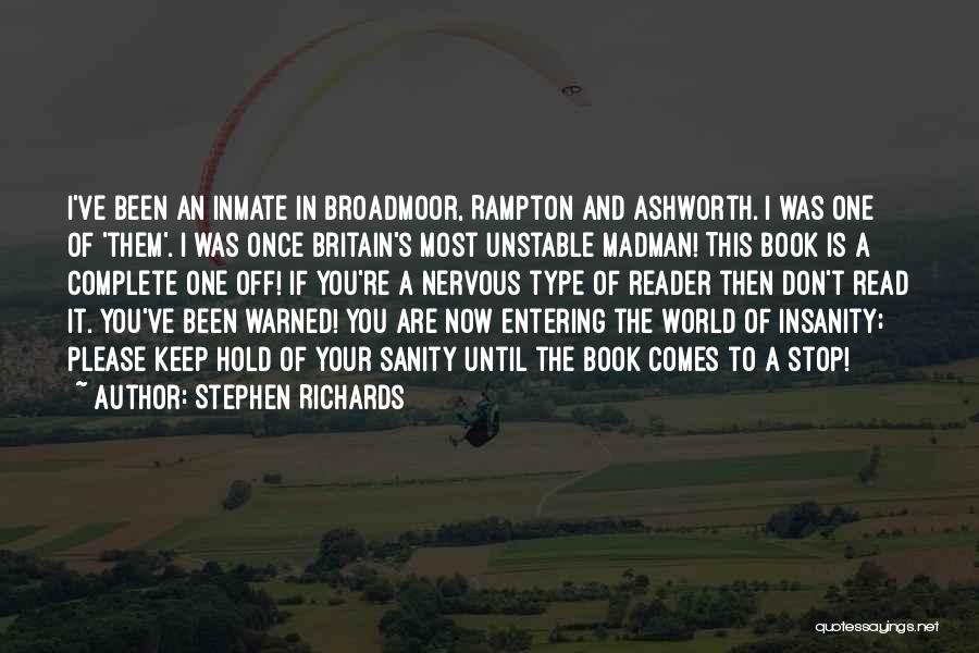 Stephen Richards Quotes: I've Been An Inmate In Broadmoor, Rampton And Ashworth. I Was One Of 'them'. I Was Once Britain's Most Unstable