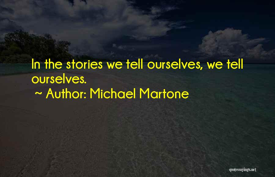 Michael Martone Quotes: In The Stories We Tell Ourselves, We Tell Ourselves.