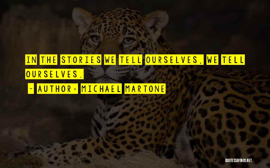 Michael Martone Quotes: In The Stories We Tell Ourselves, We Tell Ourselves.