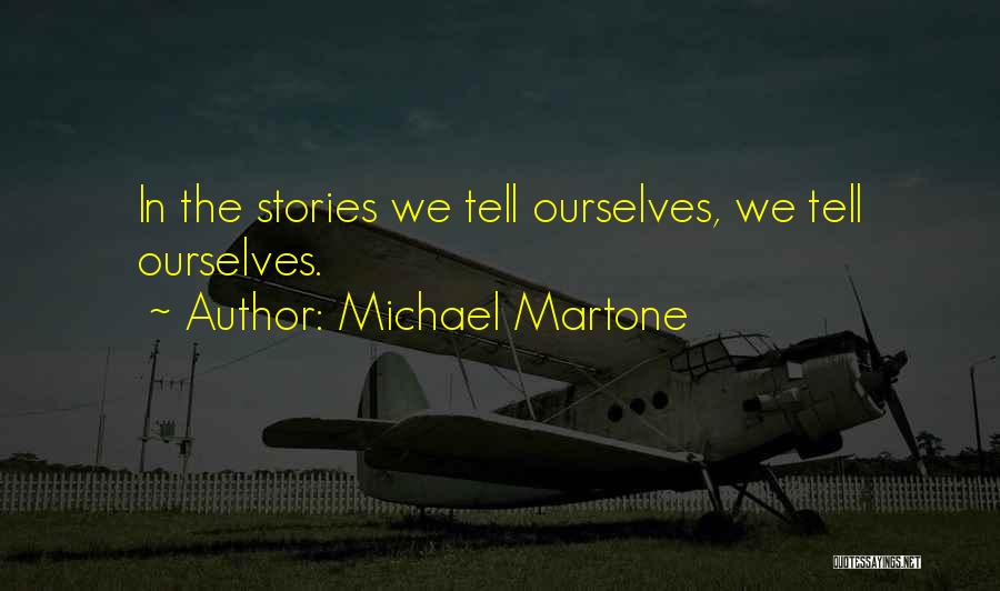 Michael Martone Quotes: In The Stories We Tell Ourselves, We Tell Ourselves.