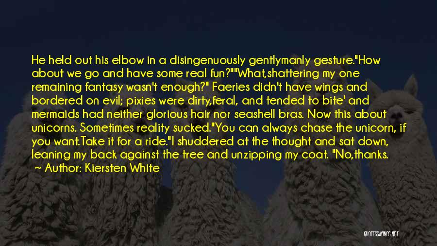 Kiersten White Quotes: He Held Out His Elbow In A Disingenuously Gentlymanly Gesture.how About We Go And Have Some Real Fun?what,shattering My One