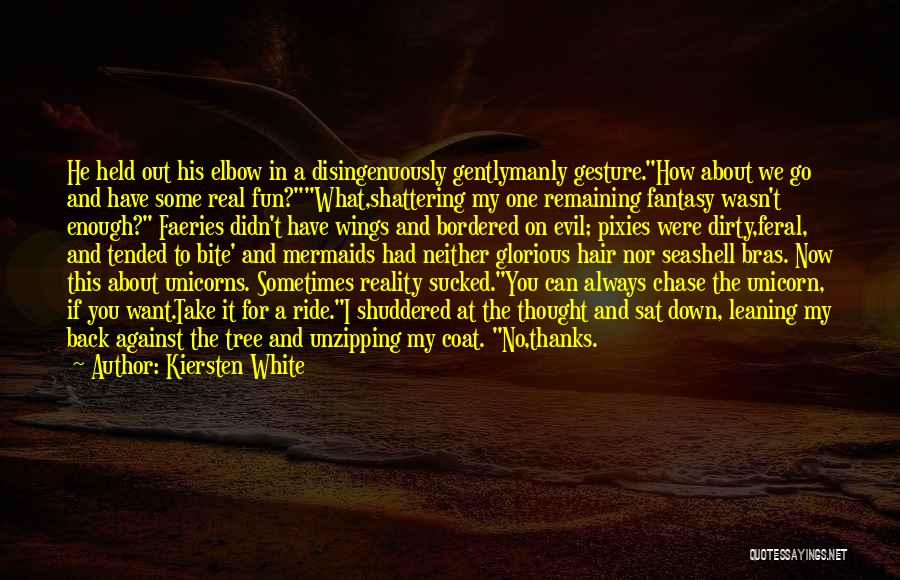 Kiersten White Quotes: He Held Out His Elbow In A Disingenuously Gentlymanly Gesture.how About We Go And Have Some Real Fun?what,shattering My One